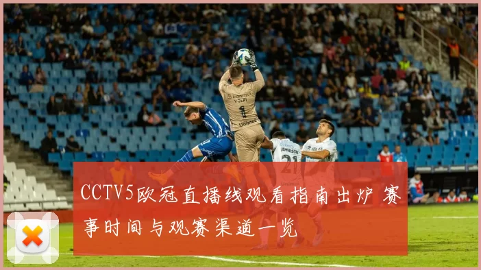 CCTV5欧冠直播线观看指南出炉 赛事时间与观赛渠道一览