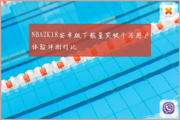 NBA2K18安卓版下载量突破千万用户体验评测对比