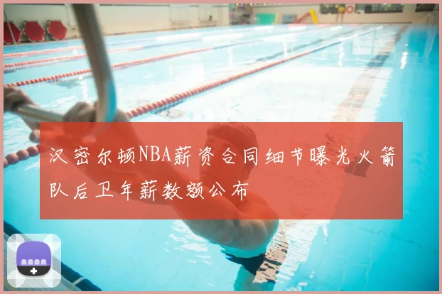 汉密尔顿NBA薪资合同细节曝光火箭队后卫年薪数额公布