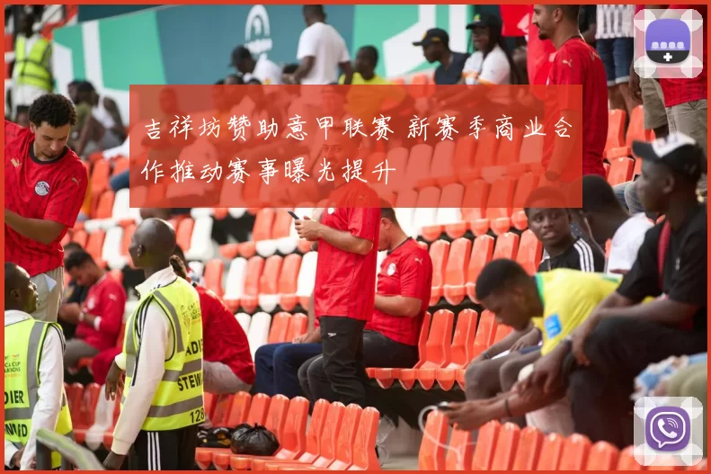 吉祥坊赞助意甲联赛 新赛季商业合作推动赛事曝光提升