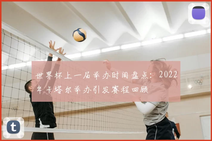 世界杯上一届举办时间盘点：2022年卡塔尔举办引发赛程回顾